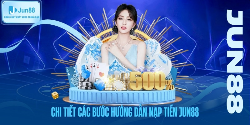 Chi tiết các bước hướng dẫn nạp tiền jun88