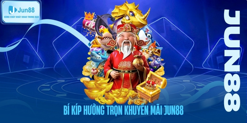 Bí kíp nhận thưởng khuyến mãi Jun88