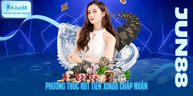 Phương thúc rút tiền jun88 chấp nhận